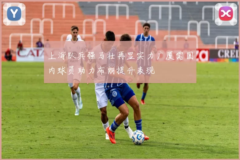 上海队兵强马壮再显实力广厦需国内球员助力布朗提升表现