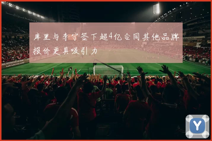 库里与李宁签下超4亿合同其他品牌报价更具吸引力