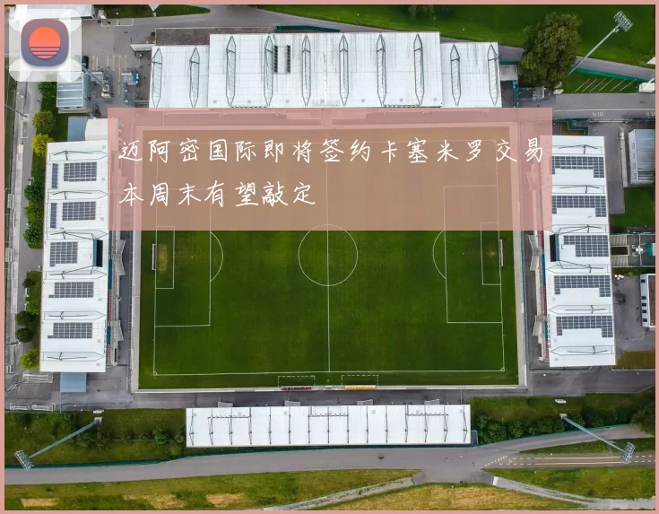 迈阿密国际即将签约卡塞米罗交易本周末有望敲定